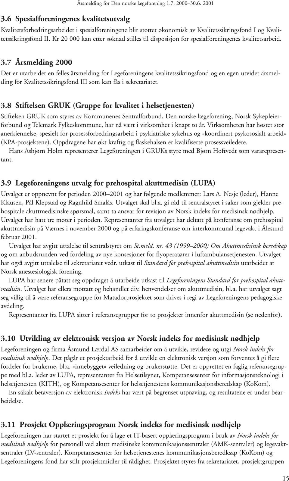 7 Årsmelding 2000 Det er utarbeidet en felles årsmelding for Legeforeningens kvalitetssikringsfond og en egen utvidet årsmelding for Kvalitetssikringsfond III som kan fås i sekretariatet. 3.