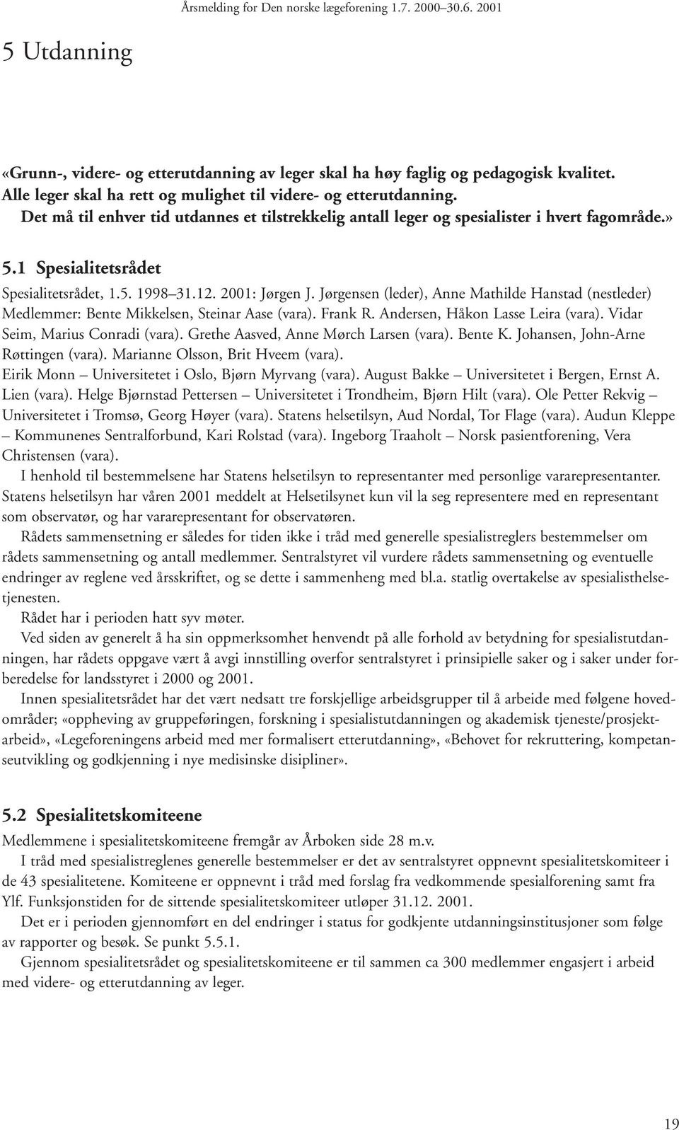 Jørgensen (leder), Anne Mathilde Hanstad (nestleder) Medlemmer: Bente Mikkelsen, Steinar Aase (vara). Frank R. Andersen, Håkon Lasse Leira (vara). Vidar Seim, Marius Conradi (vara).