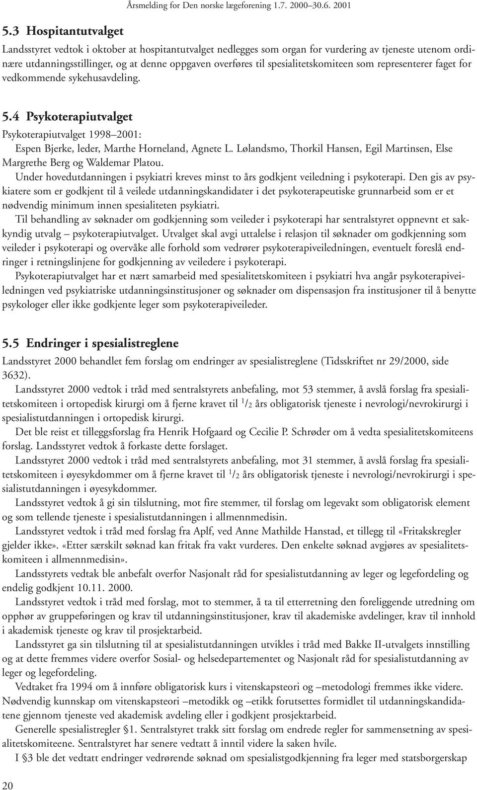 representerer faget for vedkommende sykehusavdeling. 5.4 Psykoterapiutvalget Psykoterapiutvalget 1998 2001: Espen Bjerke, leder, Marthe Horneland, Agnete L.