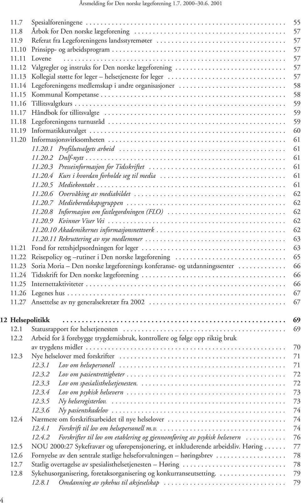 ............................. 57 11.13 Kollegial støtte for leger helsetjeneste for leger................................ 57 11.14 Legeforeningens medlemskap i andre organisasjoner............................. 58 11.