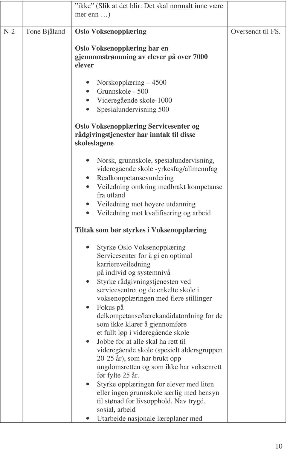 rådgivingstjenester har inntak til disse skoleslagene Norsk, grunnskole, spesialundervisning, videregående skole -yrkesfag/allmennfag Realkompetansevurdering Veiledning omkring medbrakt kompetanse