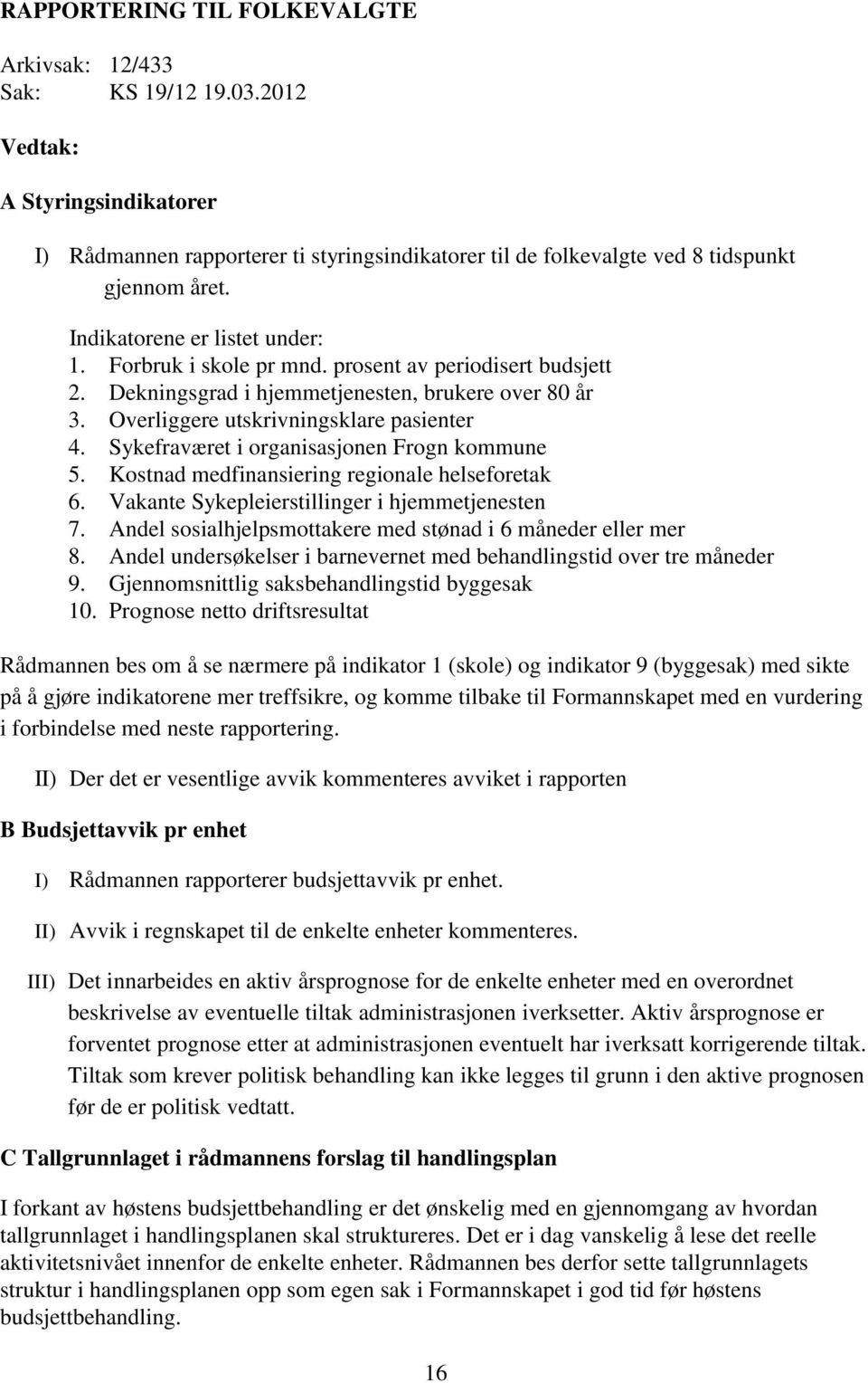 Sykefraværet i organisasjonen Frogn kommune 5. Kostnad medfinansiering regionale helseforetak 6. Vakante Sykepleierstillinger i hjemmetjenesten 7.