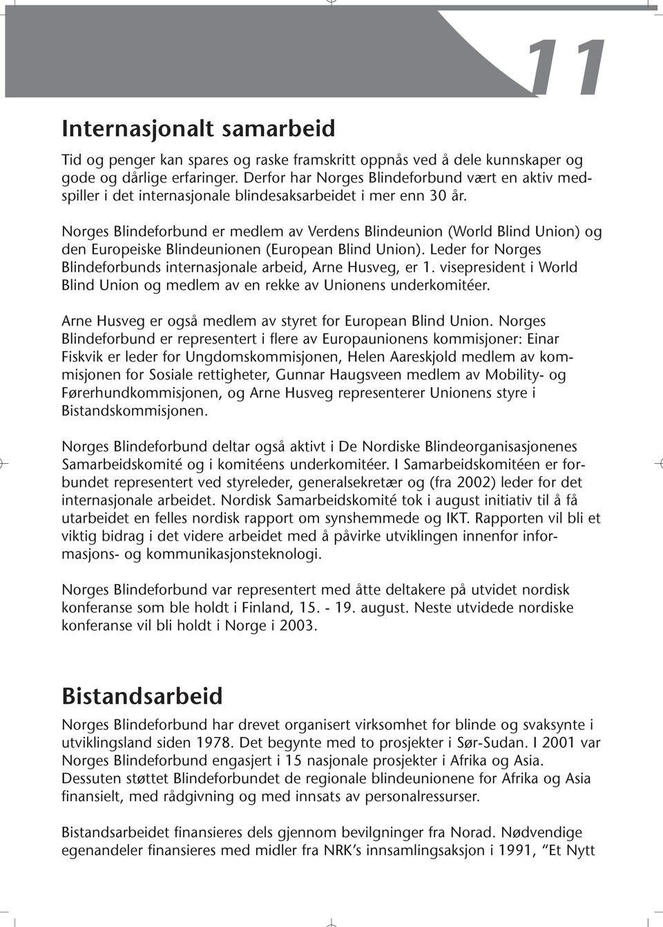 Norges Blindeforbund er medlem av Verdens Blindeunion (World Blind Union) og den Europeiske Blindeunionen (European Blind Union).