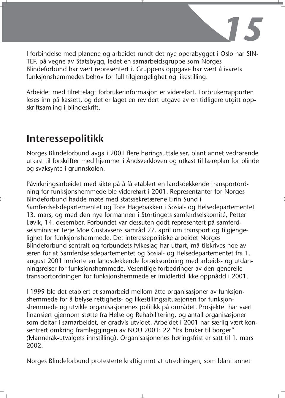 Forbrukerrapporten leses inn på kassett, og det er laget en revidert utgave av en tidligere utgitt oppskriftsamling i blindeskrift.