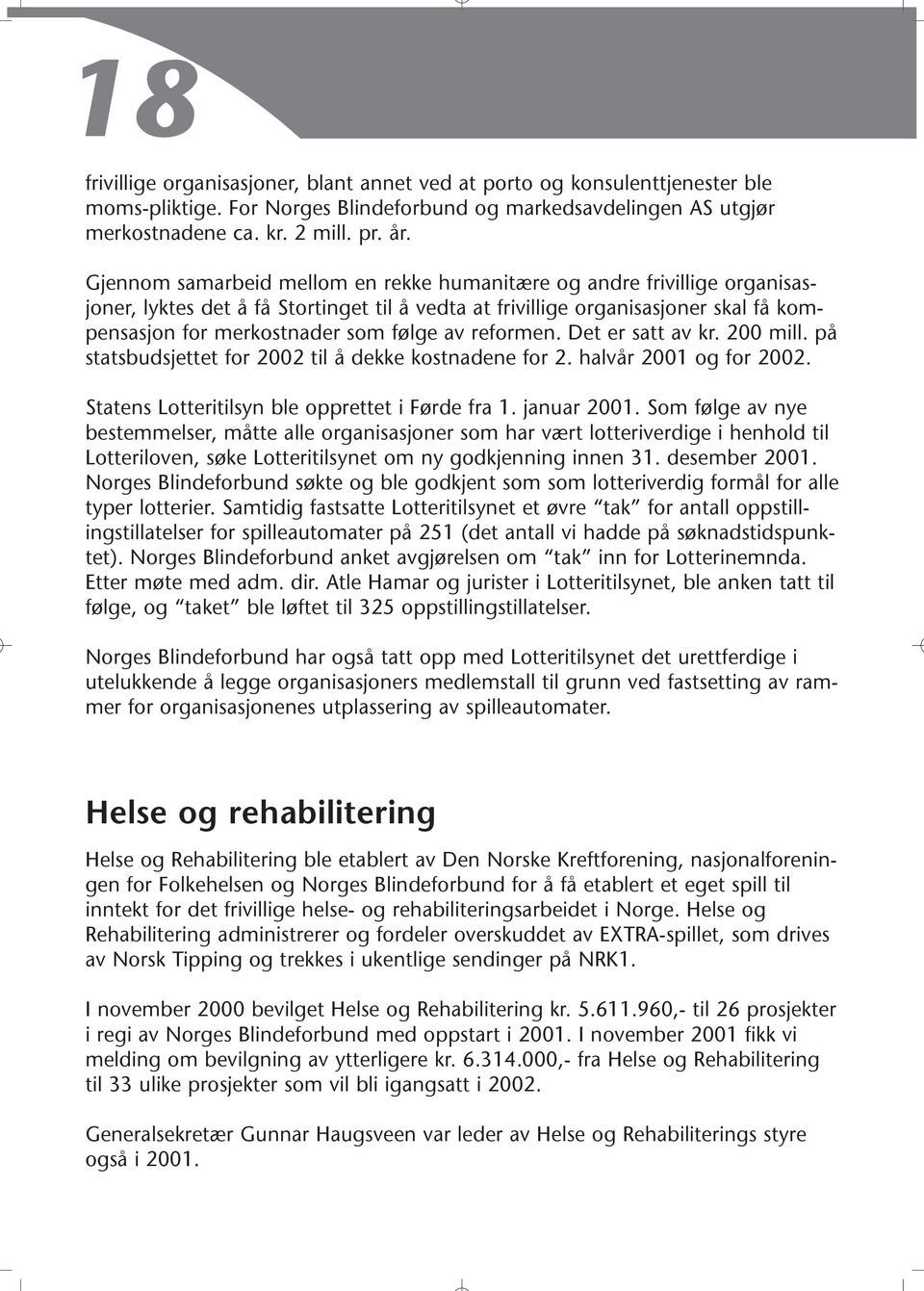 reformen. Det er satt av kr. 200 mill. på statsbudsjettet for 2002 til å dekke kostnadene for 2. halvår 2001 og for 2002. Statens Lotteritilsyn ble opprettet i Førde fra 1. januar 2001.