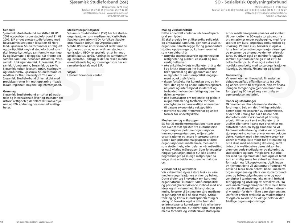 nr: 97226826 Generelt Sjøsamisk Studieforbund ble stiftet 2. 1. og godkjent som studieforbund 21. 9. SSF er det eneste studieforbund med hovedadministrasjonen lokalisert til Nordland.