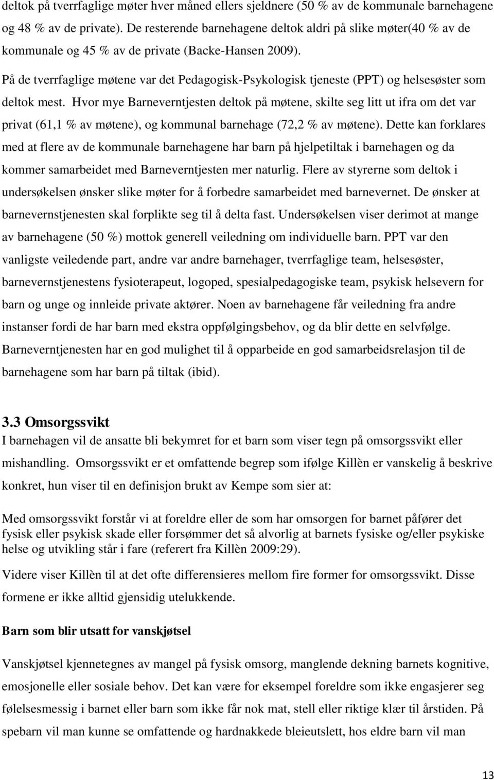 På de tverrfaglige møtene var det Pedagogisk-Psykologisk tjeneste (PPT) og helsesøster som deltok mest.