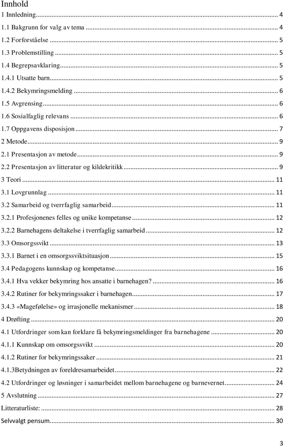 1 Lovgrunnlag... 11 3.2 Samarbeid og tverrfaglig samarbeid... 11 3.2.1 Profesjonenes felles og unike kompetanse... 12 3.2.2 Barnehagens deltakelse i tverrfaglig samarbeid... 12 3.3 Omsorgssvikt... 13 3.