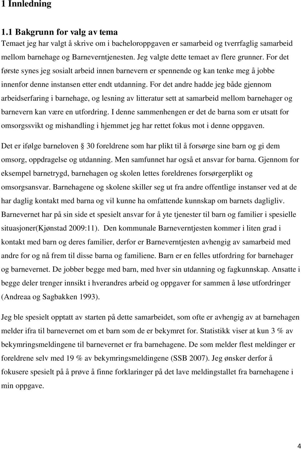 For det andre hadde jeg både gjennom arbeidserfaring i barnehage, og lesning av litteratur sett at samarbeid mellom barnehager og barnevern kan være en utfordring.