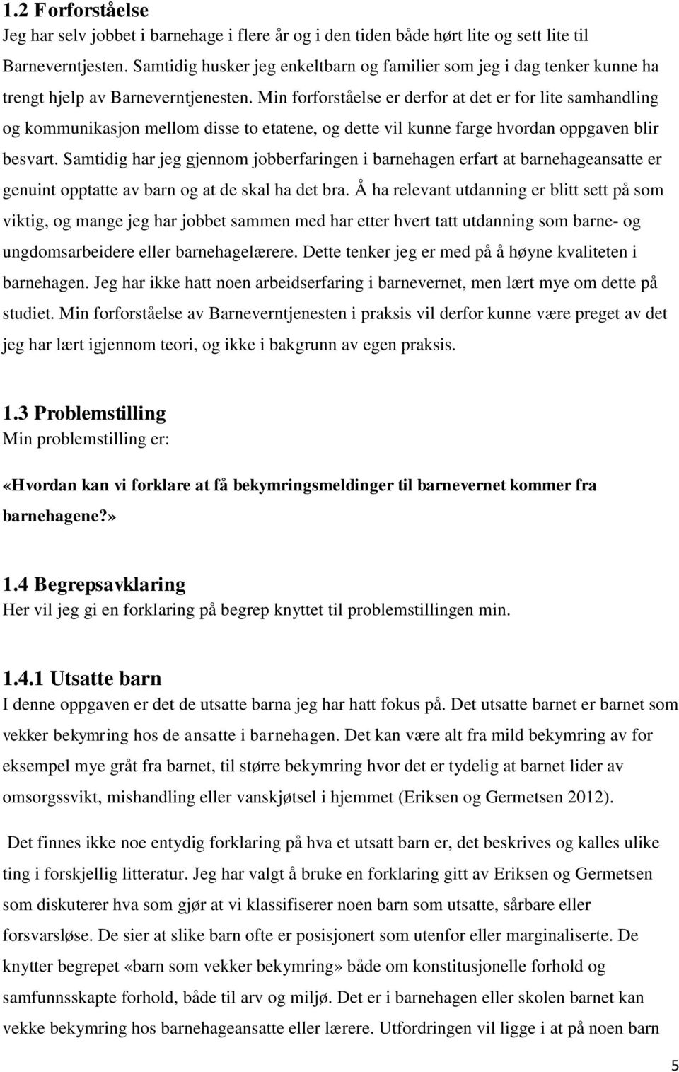 Min forforståelse er derfor at det er for lite samhandling og kommunikasjon mellom disse to etatene, og dette vil kunne farge hvordan oppgaven blir besvart.