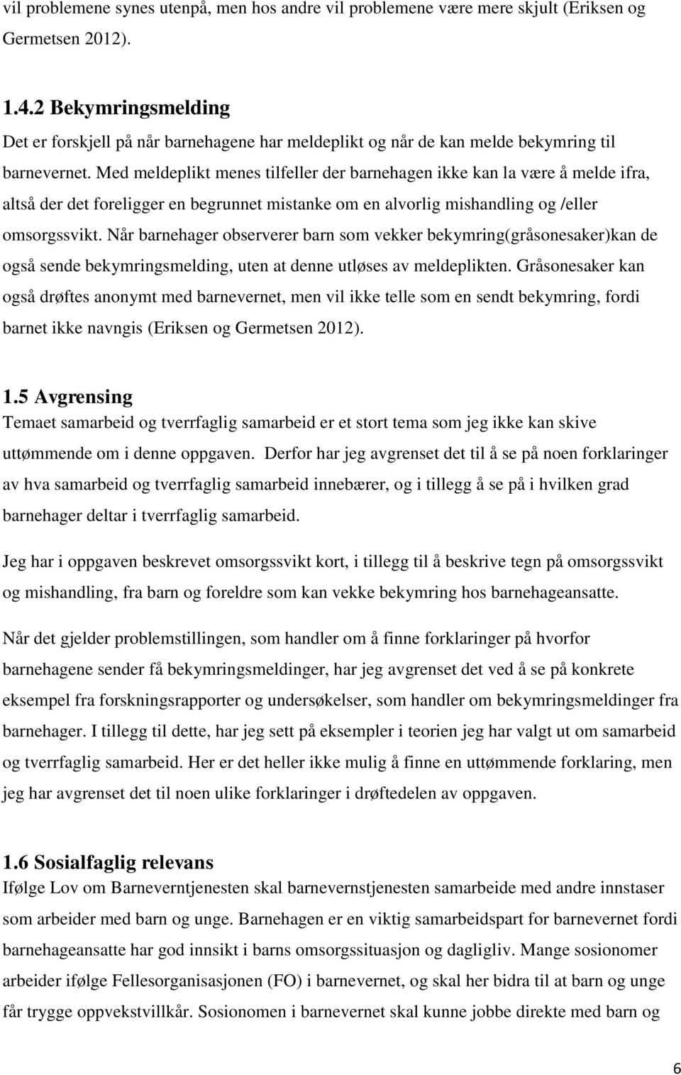 Med meldeplikt menes tilfeller der barnehagen ikke kan la være å melde ifra, altså der det foreligger en begrunnet mistanke om en alvorlig mishandling og /eller omsorgssvikt.