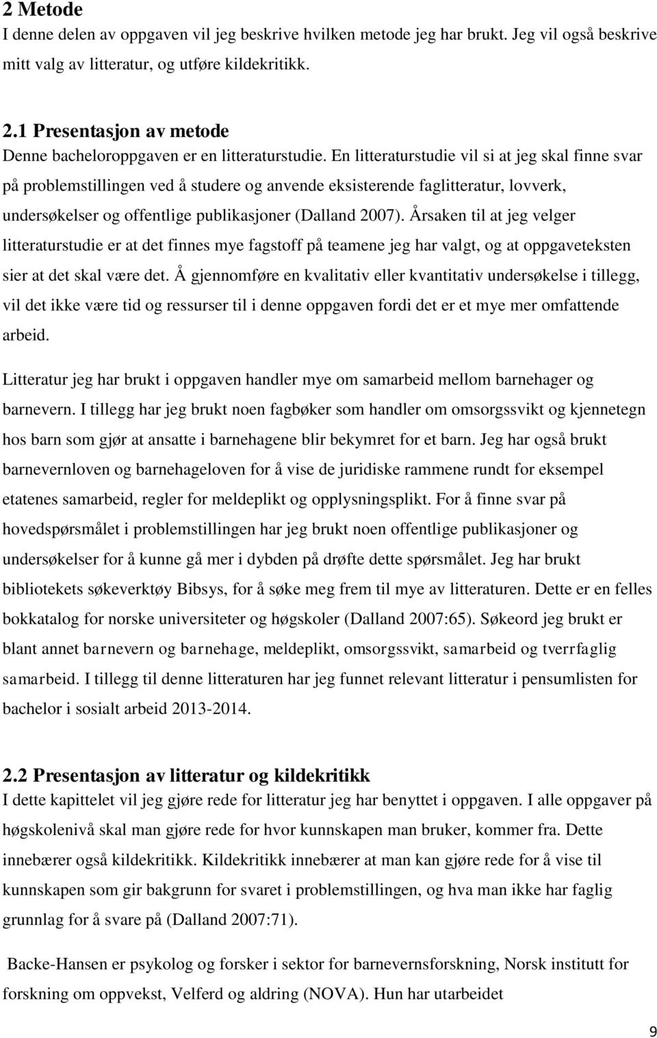 En litteraturstudie vil si at jeg skal finne svar på problemstillingen ved å studere og anvende eksisterende faglitteratur, lovverk, undersøkelser og offentlige publikasjoner (Dalland 2007).