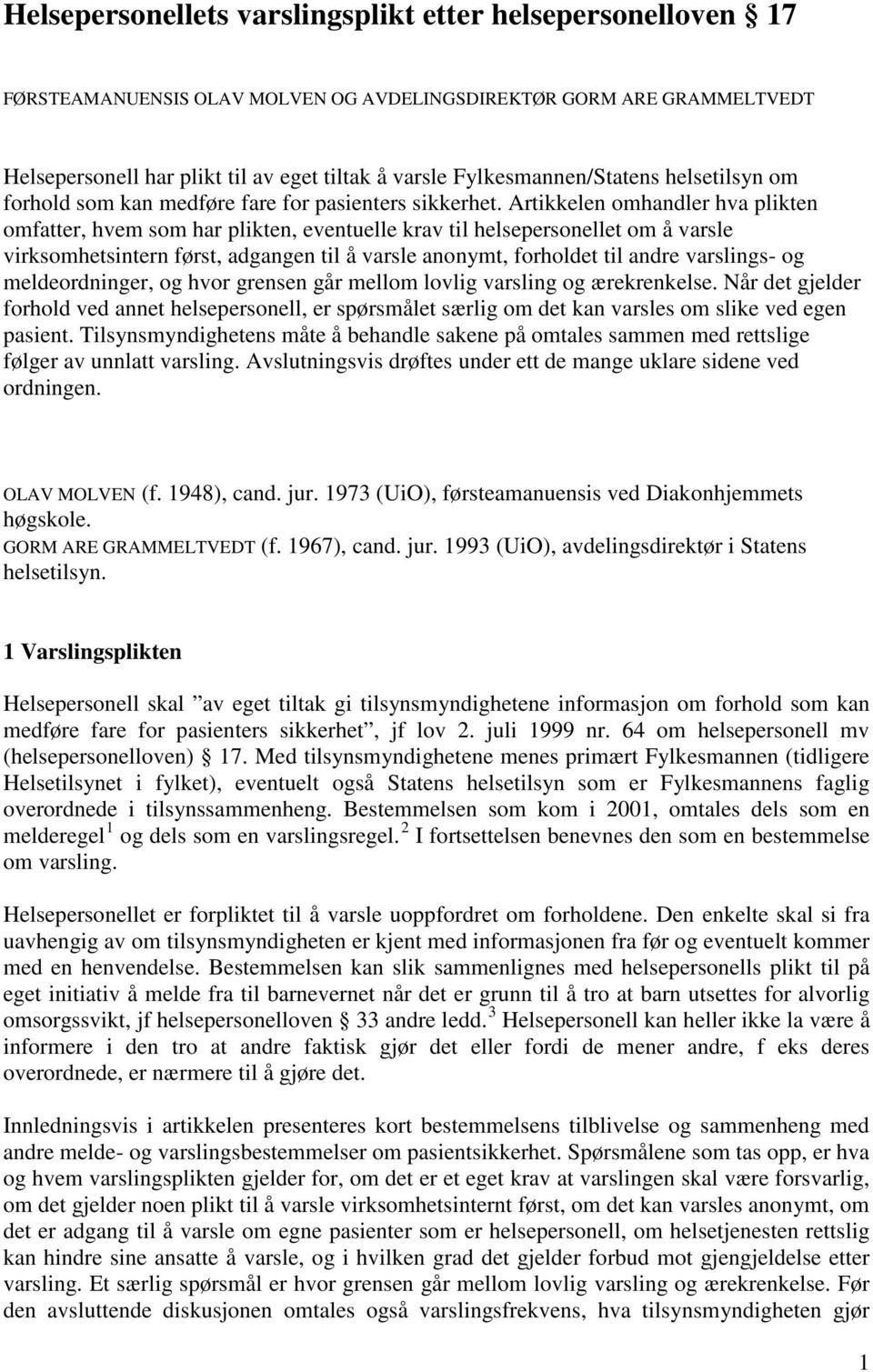 Artikkelen omhandler hva plikten omfatter, hvem som har plikten, eventuelle krav til helsepersonellet om å varsle virksomhetsintern først, adgangen til å varsle anonymt, forholdet til andre