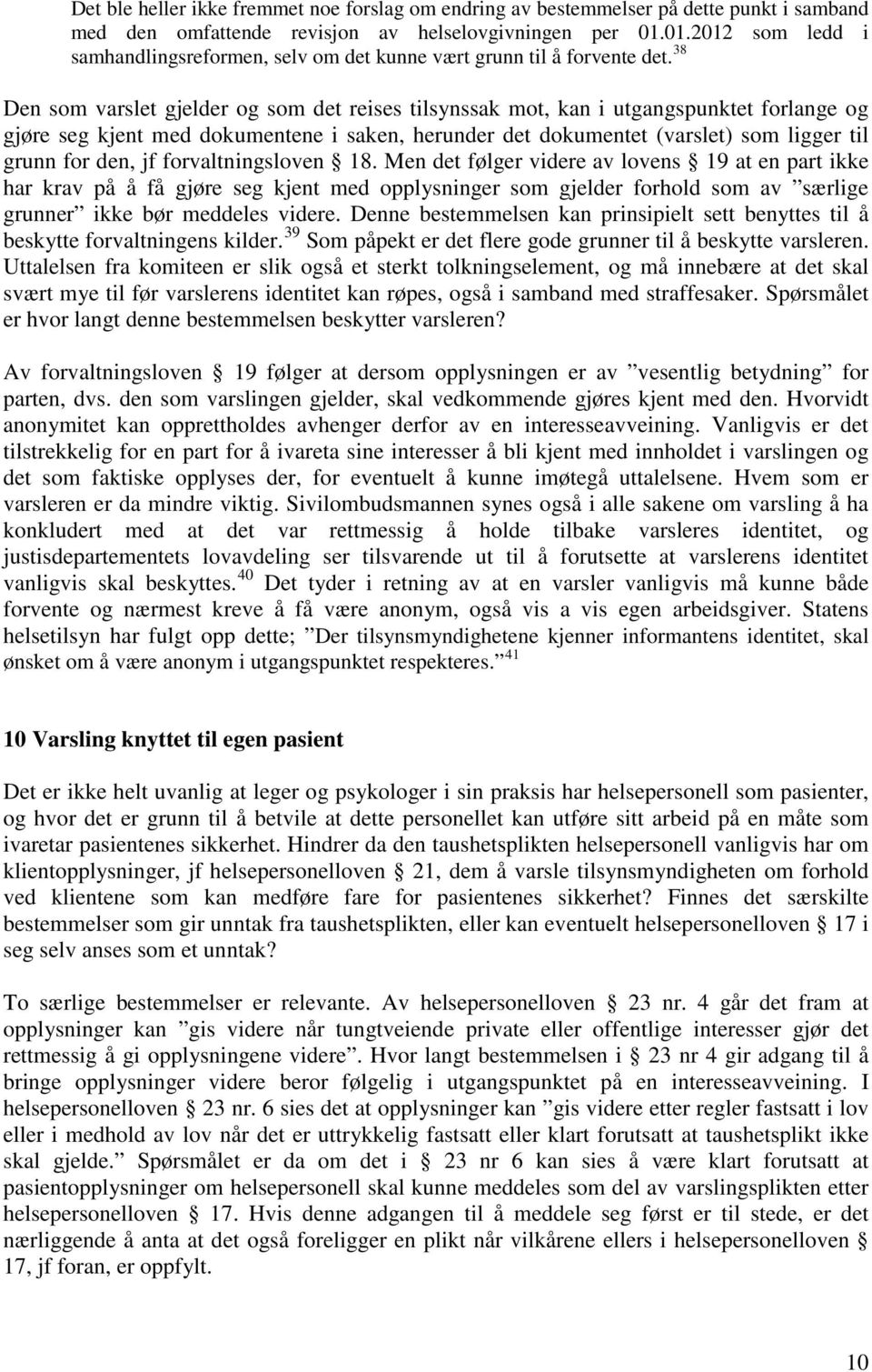 38 Den som varslet gjelder og som det reises tilsynssak mot, kan i utgangspunktet forlange og gjøre seg kjent med dokumentene i saken, herunder det dokumentet (varslet) som ligger til grunn for den,