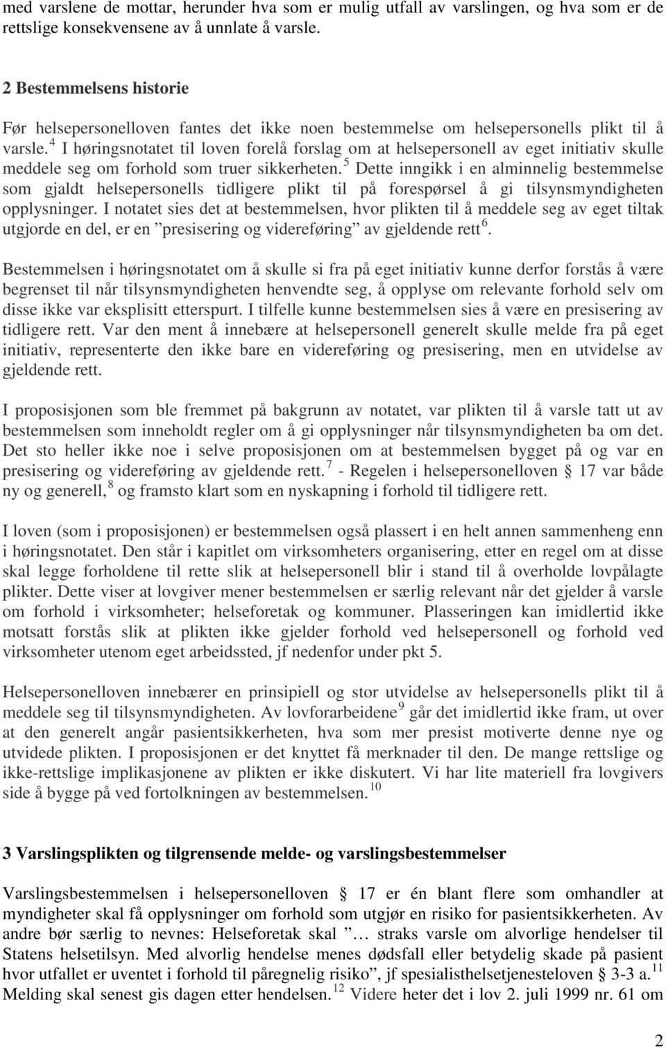 4 I høringsnotatet til loven forelå forslag om at helsepersonell av eget initiativ skulle meddele seg om forhold som truer sikkerheten.