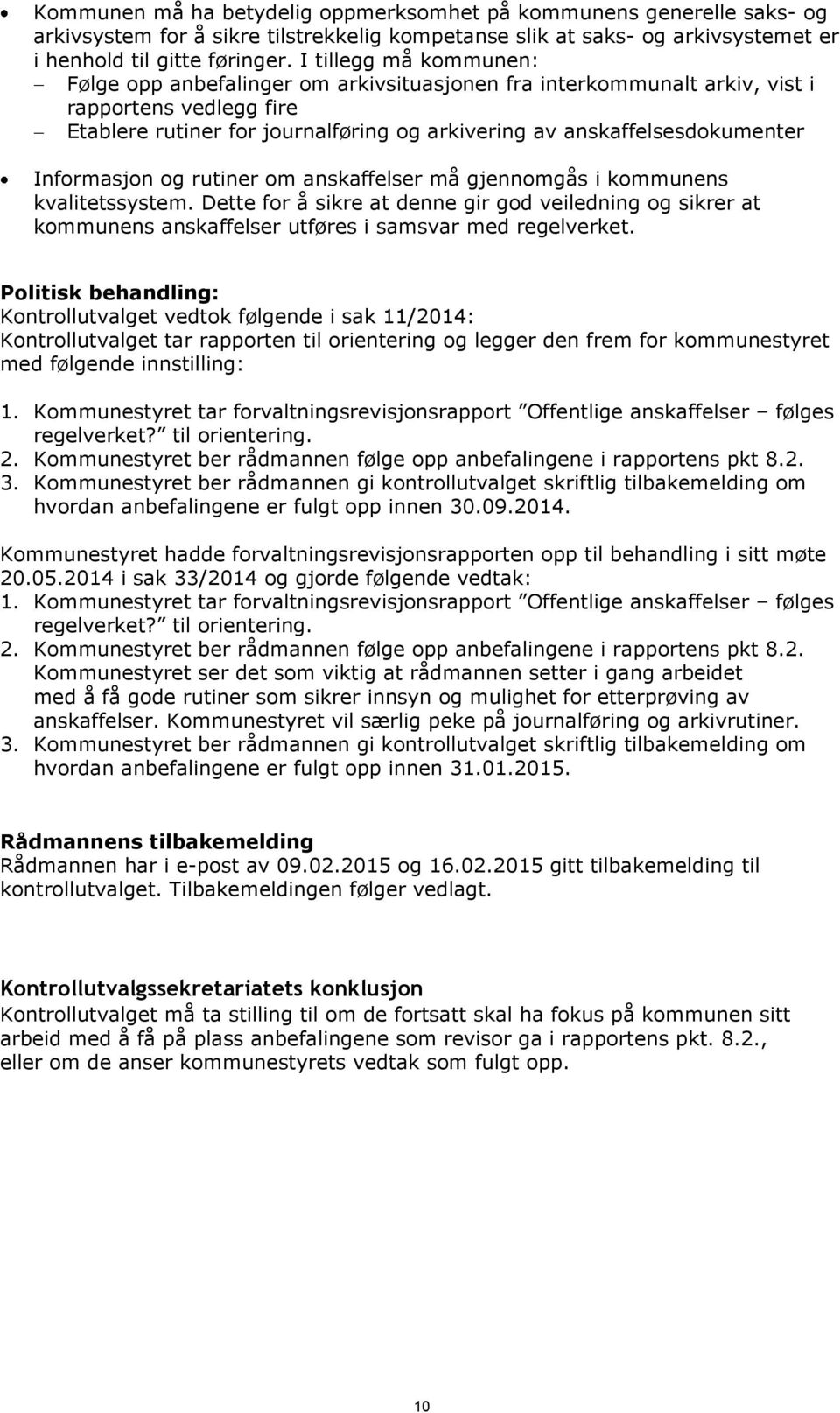 Informasjon og rutiner om anskaffelser må gjennomgås i kommunens kvalitetssystem. Dette for å sikre at denne gir god veiledning og sikrer at kommunens anskaffelser utføres i samsvar med regelverket.