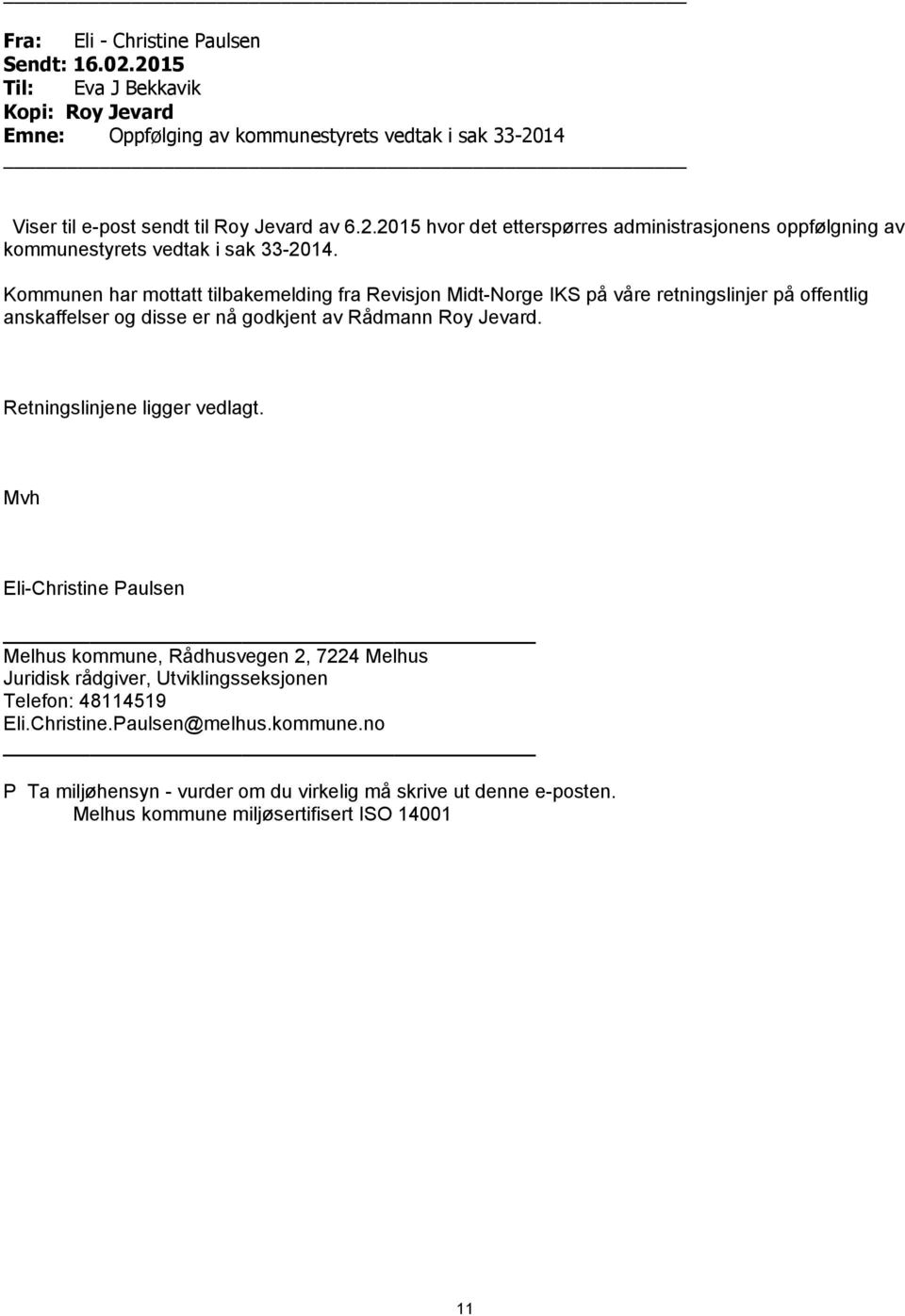 Retningslinjene ligger vedlagt. Mvh Eli-Christine Paulsen Melhus kommune, Rådhusvegen 2, 7224 Melhus Juridisk rådgiver, Utviklingsseksjonen Telefon: 48114519 Eli.Christine.Paulsen@melhus.