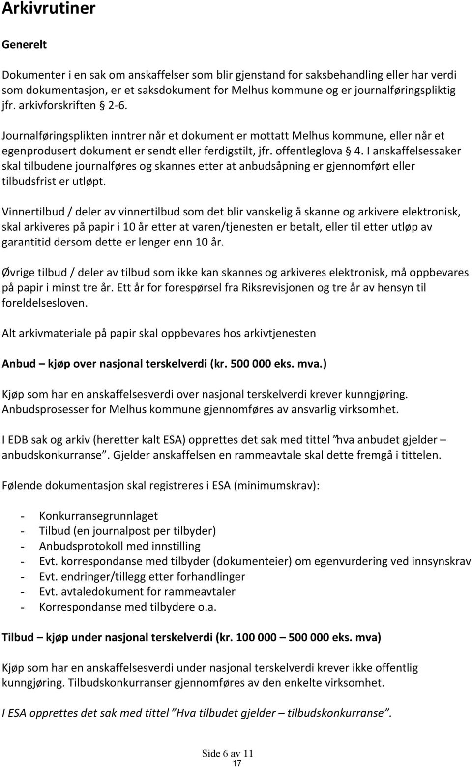 I anskaffelsessaker skal tilbudene journalføres og skannes etter at anbudsåpning er gjennomført eller tilbudsfrist er utløpt.