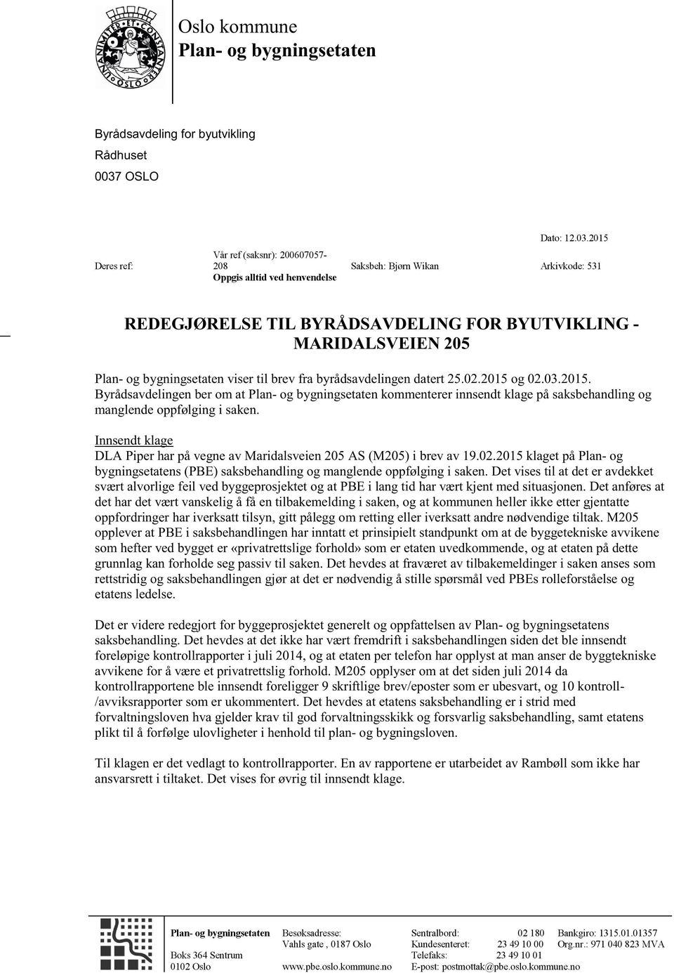 2015 Bjørn Wikan Arkivkode: 531 ved henvendelse TIL BYRÅDSAVDELING FOR BYUTVIKLING MARIDALSVEIEN 205 - Plan- og bygningsetaten viser til brev fra byrådsavdelingen datert 25.02.2015 og 02.03.2015. Byrådsavdelingen ber om at Plan- og bygningsetaten kommenterer innsendt klage på saksbehandling manglende oppfølging i saken.