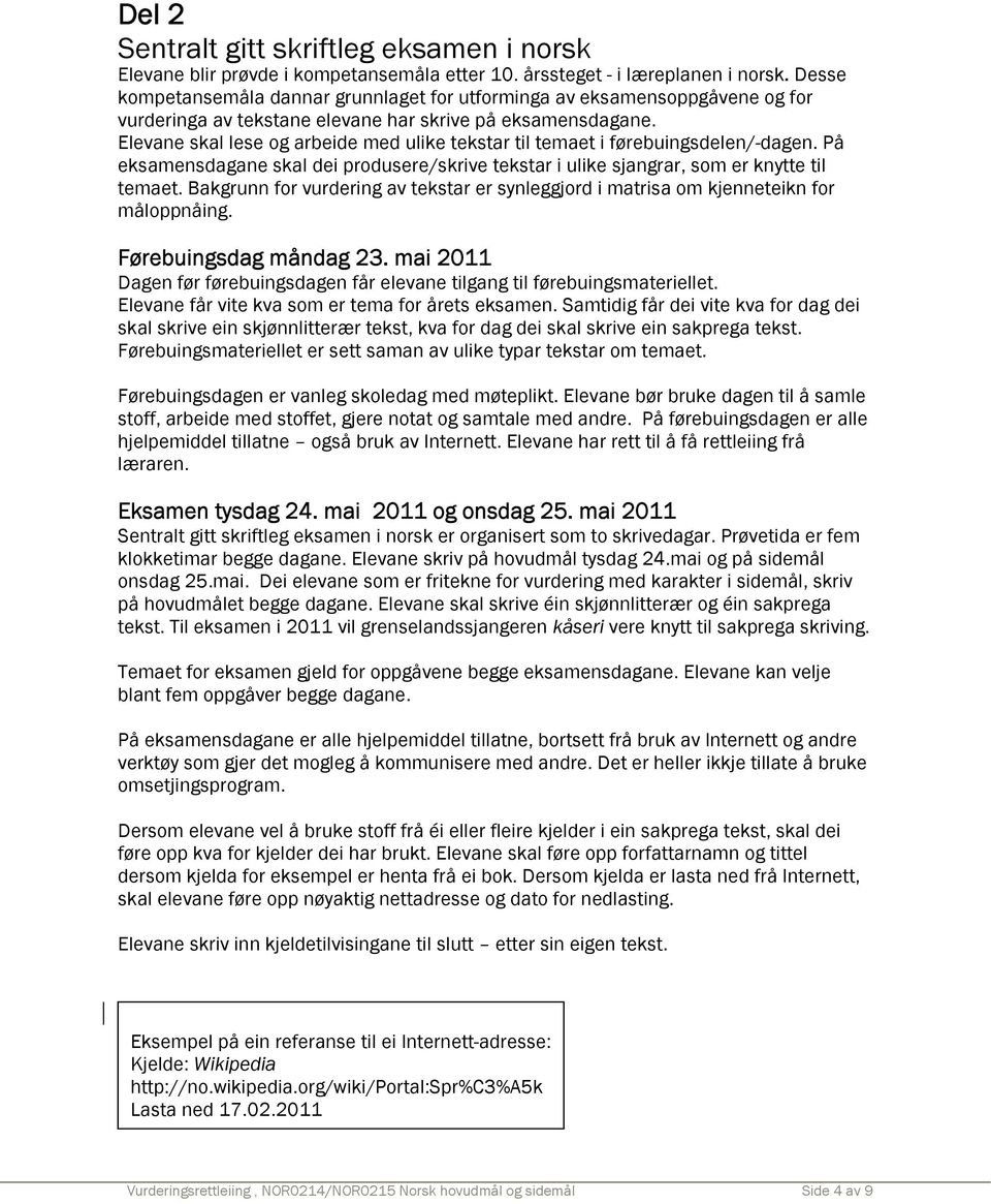 Elevane skal lese og arbeide med ulike tekstar til temaet i førebuingsdelen/-dagen. På eksamensdagane skal dei produsere/skrive tekstar i ulike sjangrar, som er knytte til temaet.