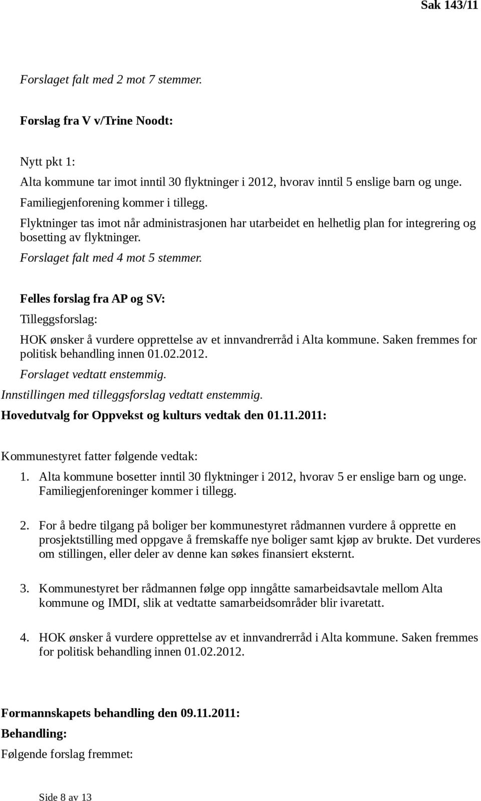 Felles forslag fra AP og SV: Tilleggsforslag: HOK ønsker å vurdere opprettelse av et innvandrerråd i Alta kommune. Saken fremmes for politisk behandling innen 01.02.2012. Forslaget vedtatt enstemmig.