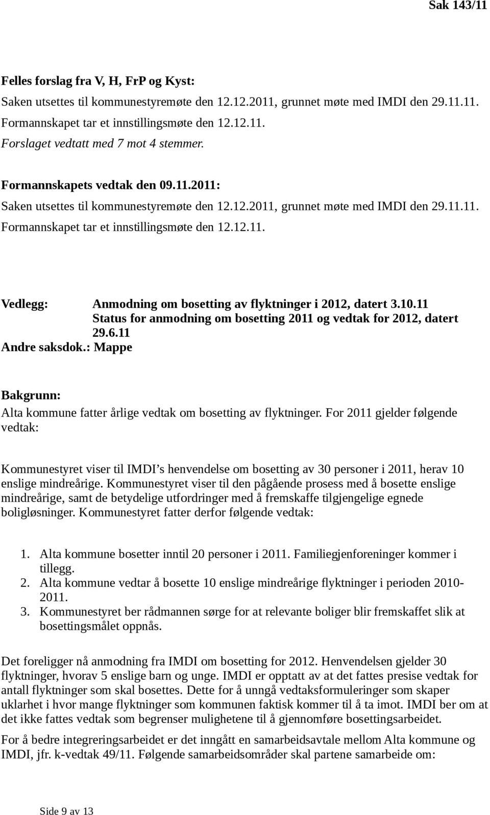 10.11 Status for anmodning om bosetting 2011 og vedtak for 2012, datert 29.6.11 Andre saksdok.: Mappe Bakgrunn: Alta kommune fatter årlige vedtak om bosetting av flyktninger.