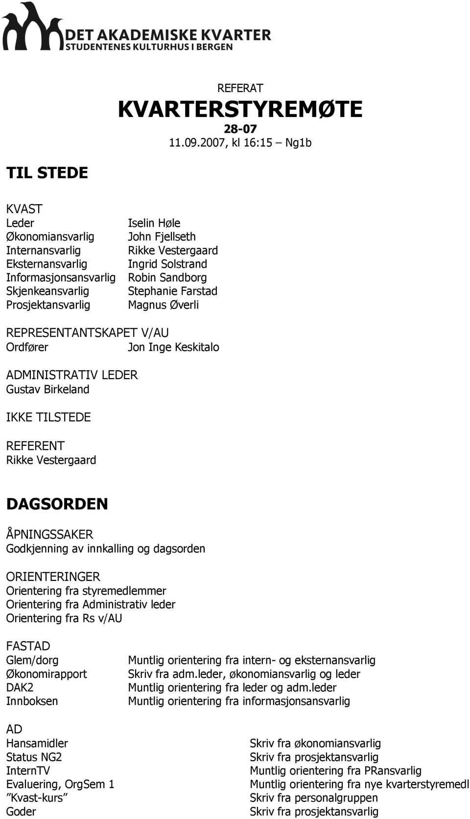 Ingrid Solstrand Robin Sandborg Stephanie Farstad Magnus Øverli REPRESENTANTSKAPET V/AU Ordfører Jon Inge Keskitalo ADMINISTRATIV LEDER Gustav Birkeland IKKE TILSTEDE REFERENT Rikke Vestergaard