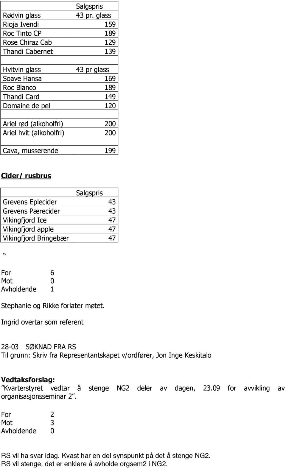 Ariel hvit (alkoholfri) 200 Cava, musserende 199 Cider/ rusbrus Salgspris Grevens Eplecider 43 Grevens Pærecider 43 Vikingfjord Ice 47 Vikingfjord apple 47 Vikingfjord Bringebær 47 For 6 Mot 0