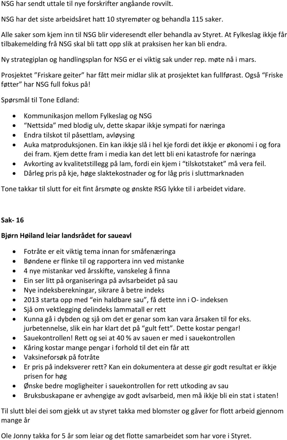 Ny strategiplan og handlingsplan for NSG er ei viktig sak under rep. møte nå i mars. Prosjektet Friskare geiter har fått meir midlar slik at prosjektet kan fullførast.