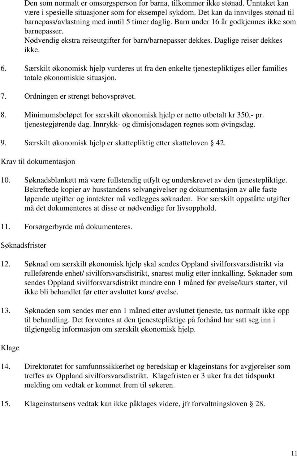 Daglige reiser dekkes ikke. 6. Særskilt økonomisk hjelp vurderes ut fra den enkelte tjenestepliktiges eller families totale økonomiskie situasjon. 7. Ordningen er strengt behovsprøvet. 8.