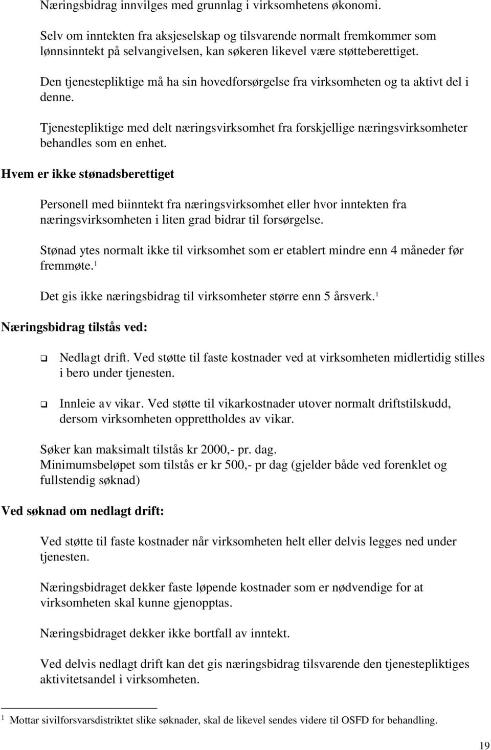 Den tjenestepliktige må ha sin hovedforsørgelse fra virksomheten og ta aktivt del i denne. Tjenestepliktige med delt næringsvirksomhet fra forskjellige næringsvirksomheter behandles som en enhet.