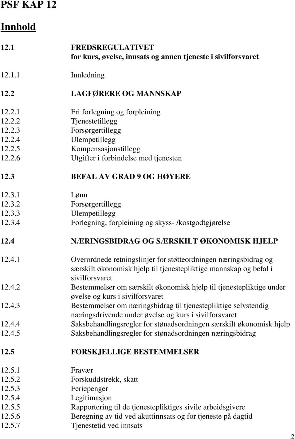 3.4 Forlegning, forpleining og skyss- /kostgodtgjørelse 12.4 NÆRINGSBIDRAG OG SÆRSKILT ØKONOMISK HJELP 12.4.1 Overordnede retningslinjer for støtteordningen næringsbidrag og særskilt økonomisk hjelp til tjenestepliktige mannskap og befal i sivilforsvaret 12.