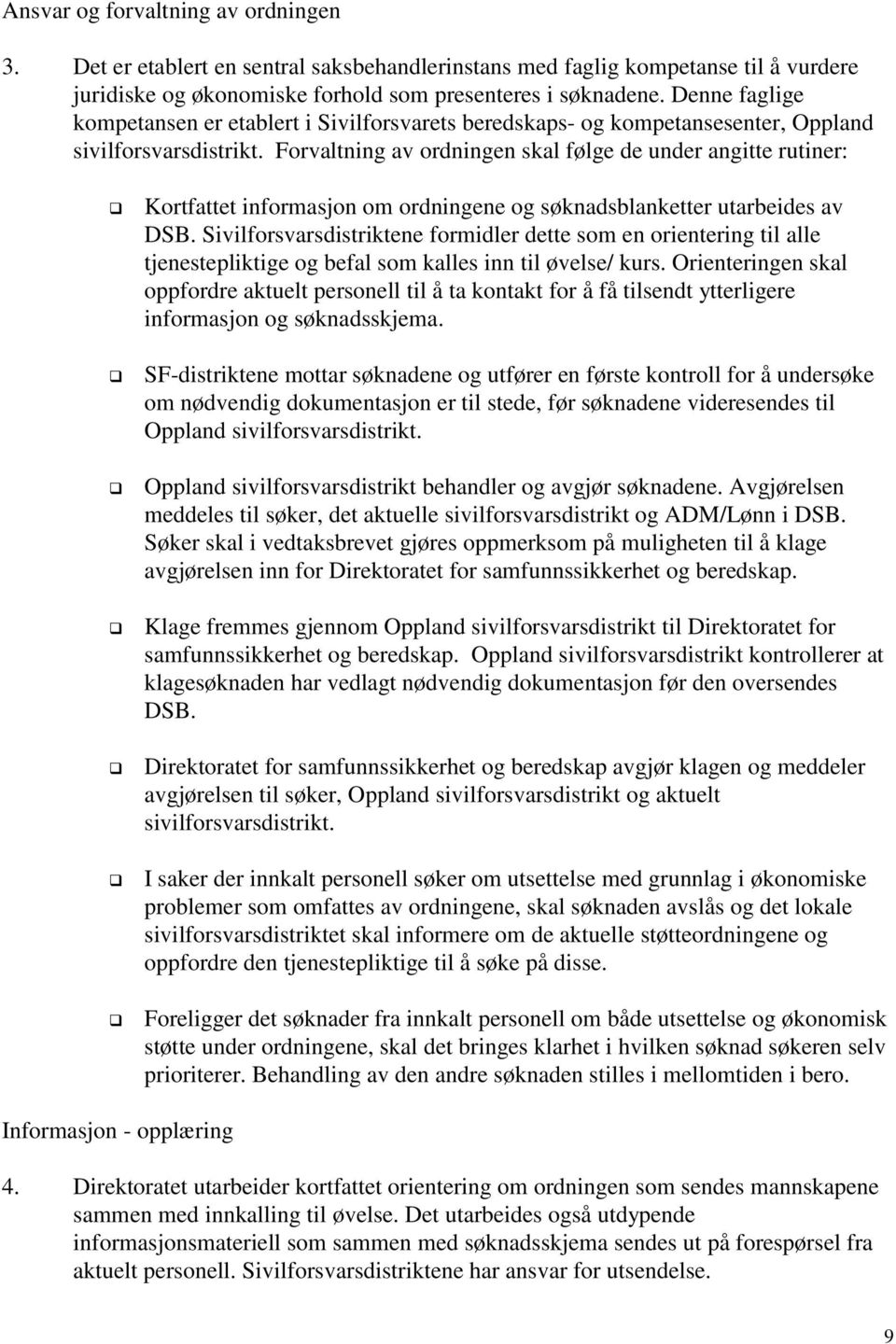 Forvaltning av ordningen skal følge de under angitte rutiner: Kortfattet informasjon om ordningene og søknadsblanketter utarbeides av DSB.