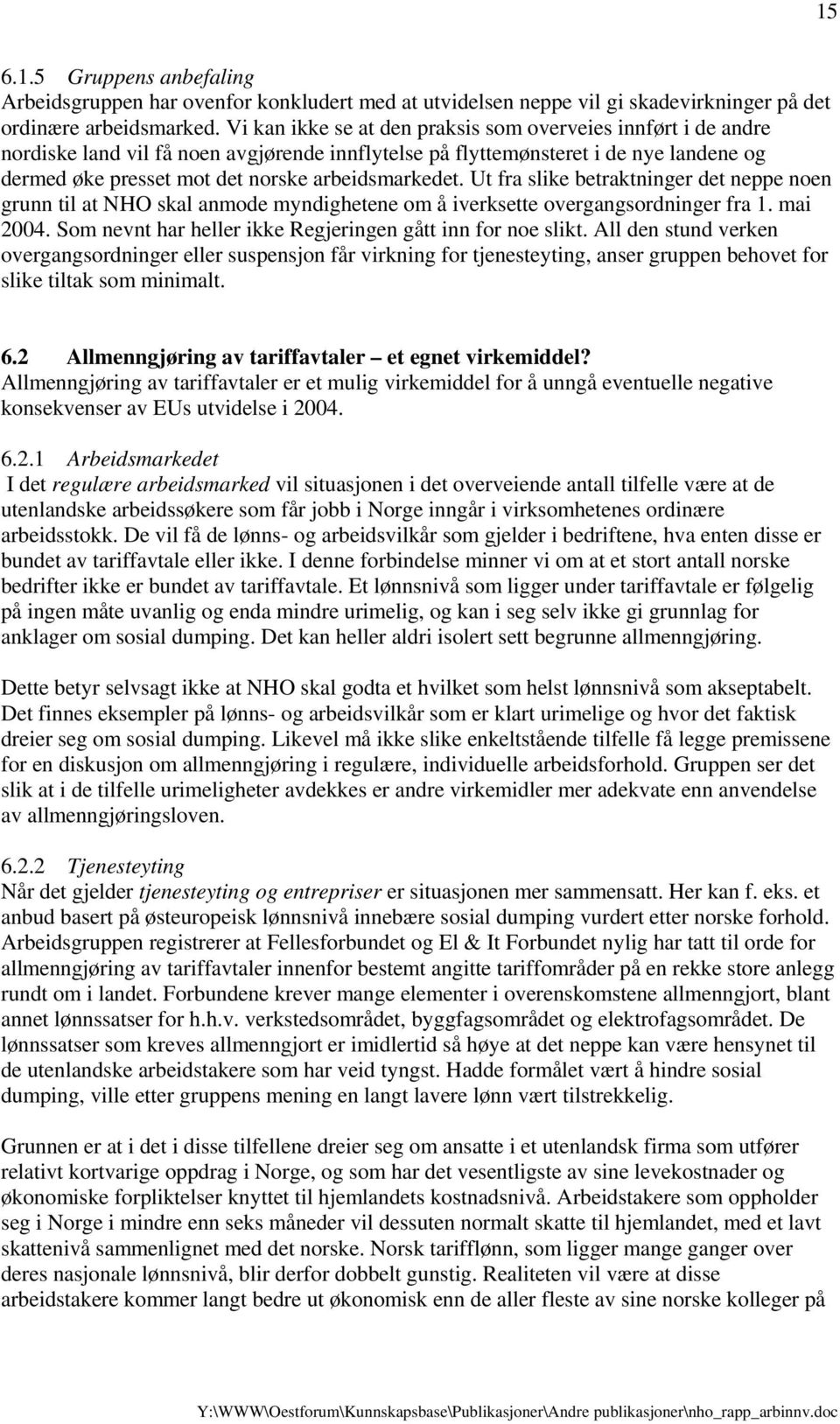 arbeidsmarkedet. Ut fra slike betraktninger det neppe noen grunn til at NHO skal anmode myndighetene om å iverksette overgangsordninger fra 1. mai 2004.