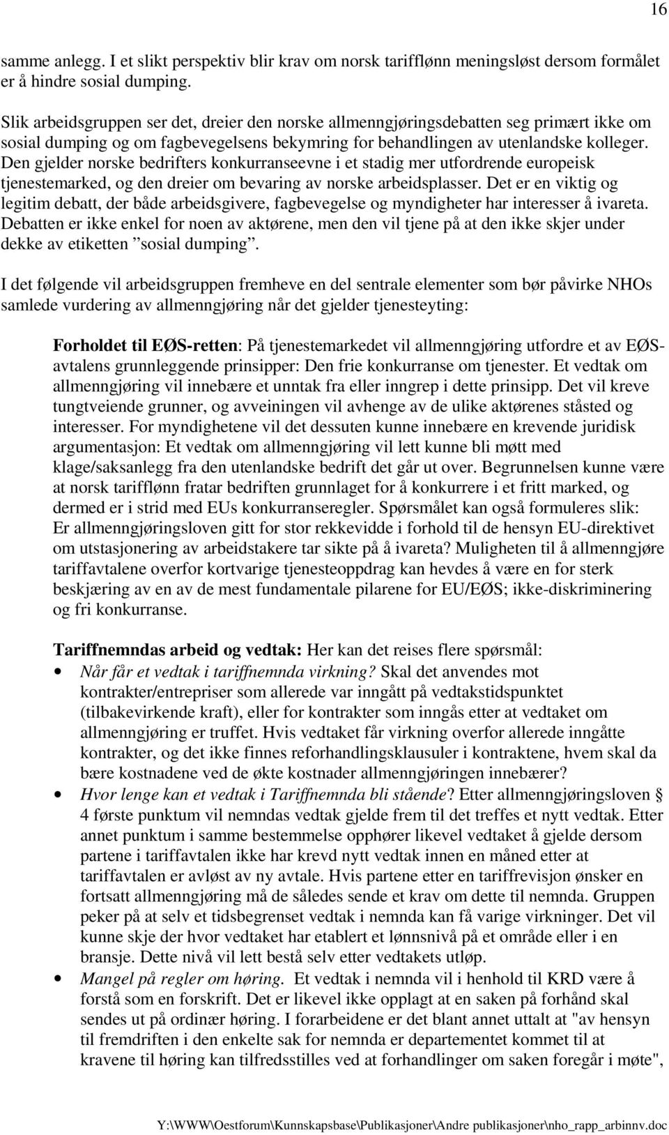 Den gjelder norske bedrifters konkurranseevne i et stadig mer utfordrende europeisk tjenestemarked, og den dreier om bevaring av norske arbeidsplasser.