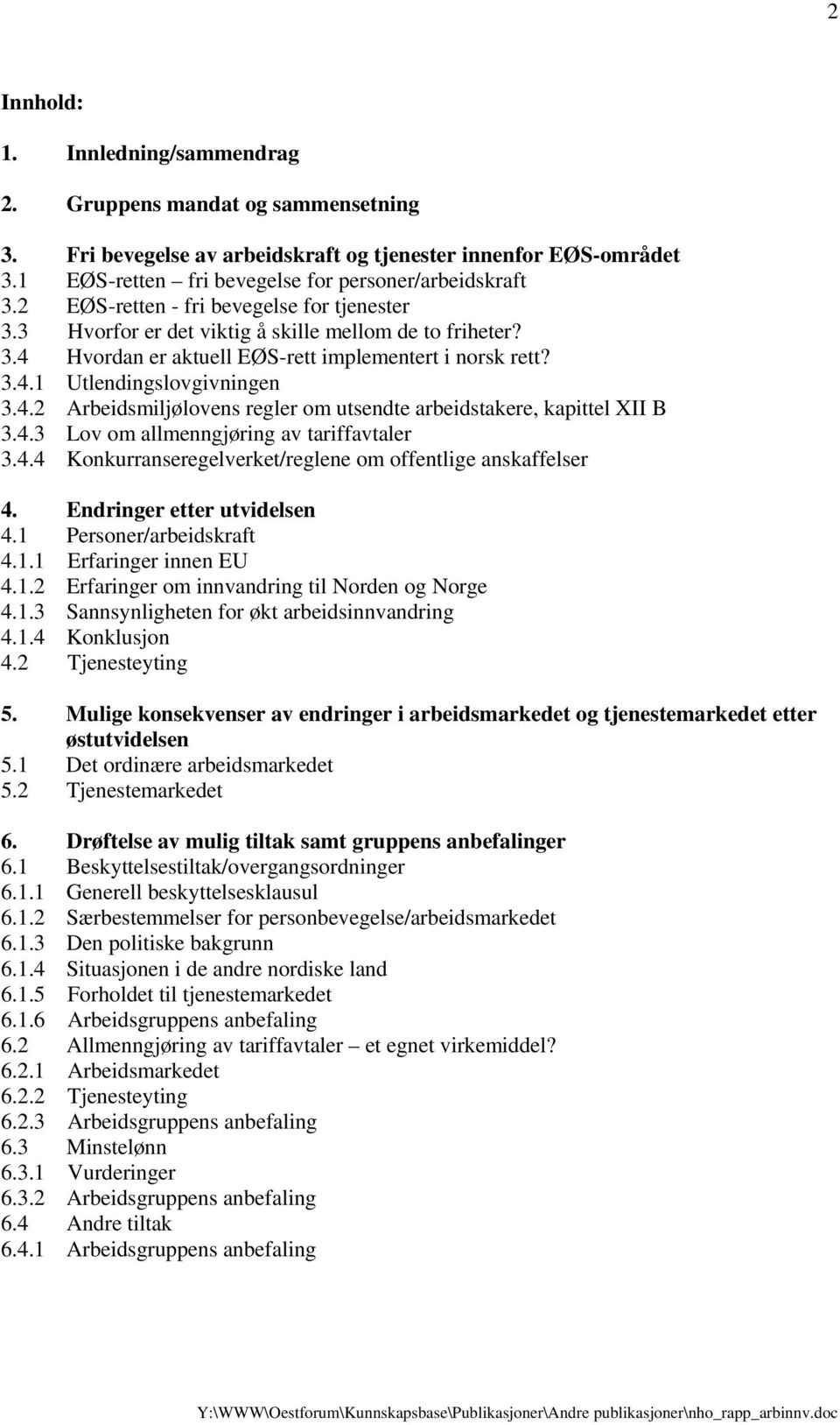 4.3 Lov om allmenngjøring av tariffavtaler 3.4.4 Konkurranseregelverket/reglene om offentlige anskaffelser 4. Endringer etter utvidelsen 4.1 Personer/arbeidskraft 4.1.1 Erfaringer innen EU 4.1.2 Erfaringer om innvandring til Norden og Norge 4.