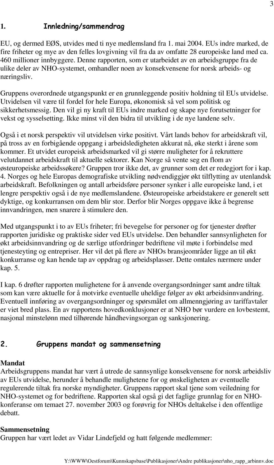 Denne rapporten, som er utarbeidet av en arbeidsgruppe fra de ulike deler av NHO-systemet, omhandler noen av konsekvensene for norsk arbeids- og næringsliv.