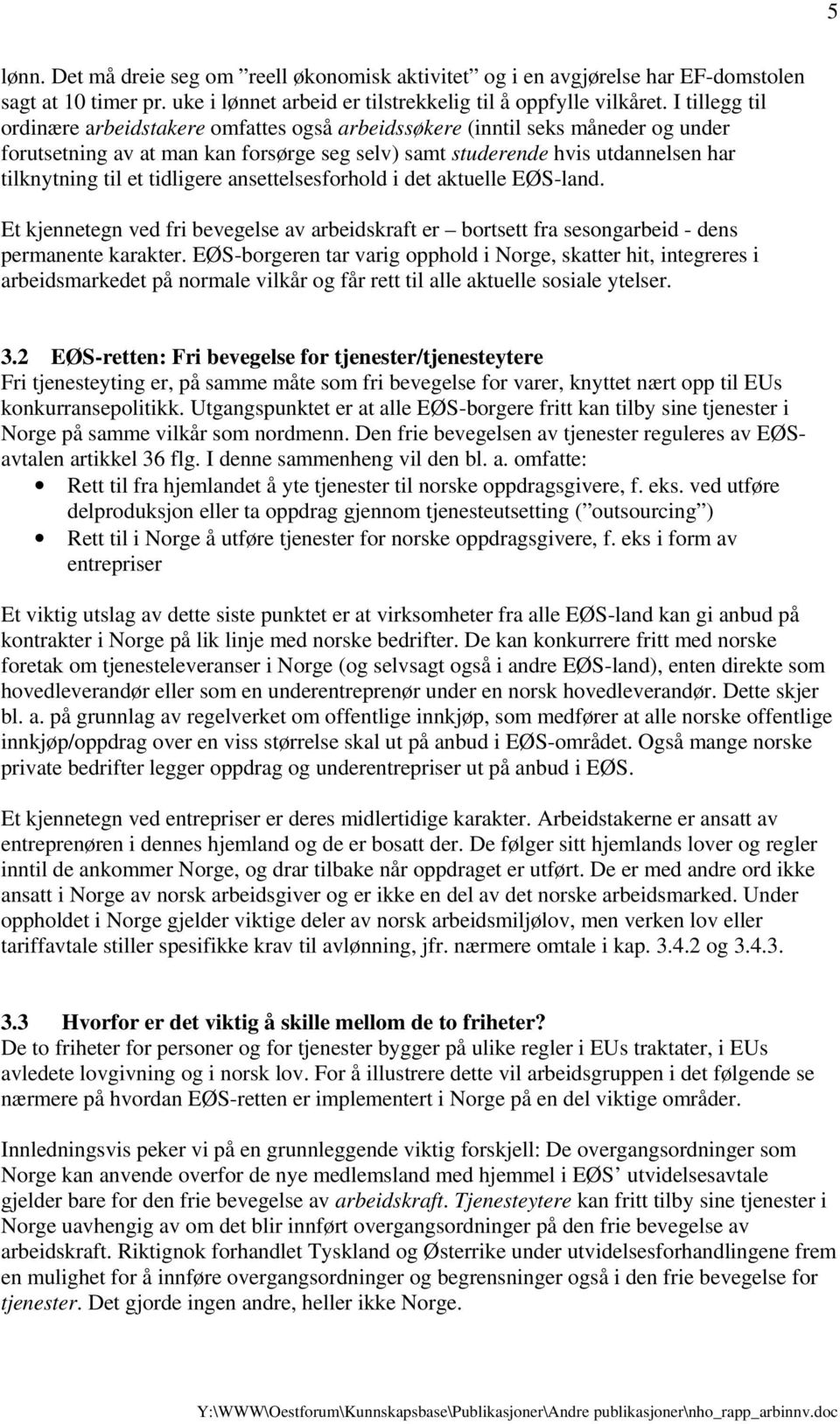 tidligere ansettelsesforhold i det aktuelle EØS-land. Et kjennetegn ved fri bevegelse av arbeidskraft er bortsett fra sesongarbeid - dens permanente karakter.