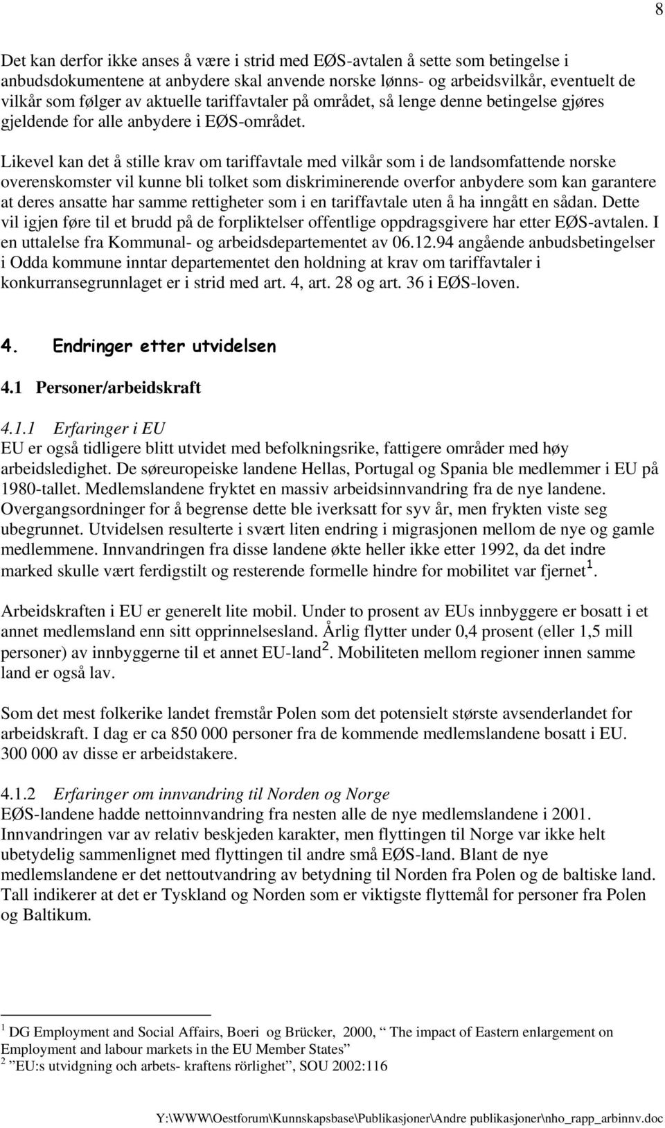 Likevel kan det å stille krav om tariffavtale med vilkår som i de landsomfattende norske overenskomster vil kunne bli tolket som diskriminerende overfor anbydere som kan garantere at deres ansatte