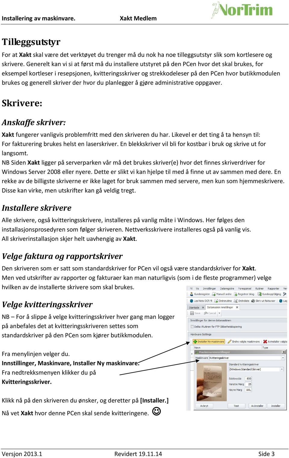 brukes og generell skriver der hvor du planlegger å gjøre administrative oppgaver. Skrivere: Anskaffe skriver: Xakt fungerer vanligvis problemfritt med den skriveren du har.