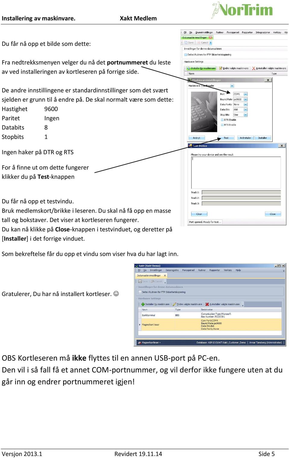 De skal normalt være som dette: Hastighet 9600 Paritet Ingen Databits 8 Stopbits 1 Ingen haker på DTR og RTS For å finne ut om dette fungerer klikker du på Test-knappen Du får nå opp et testvindu.