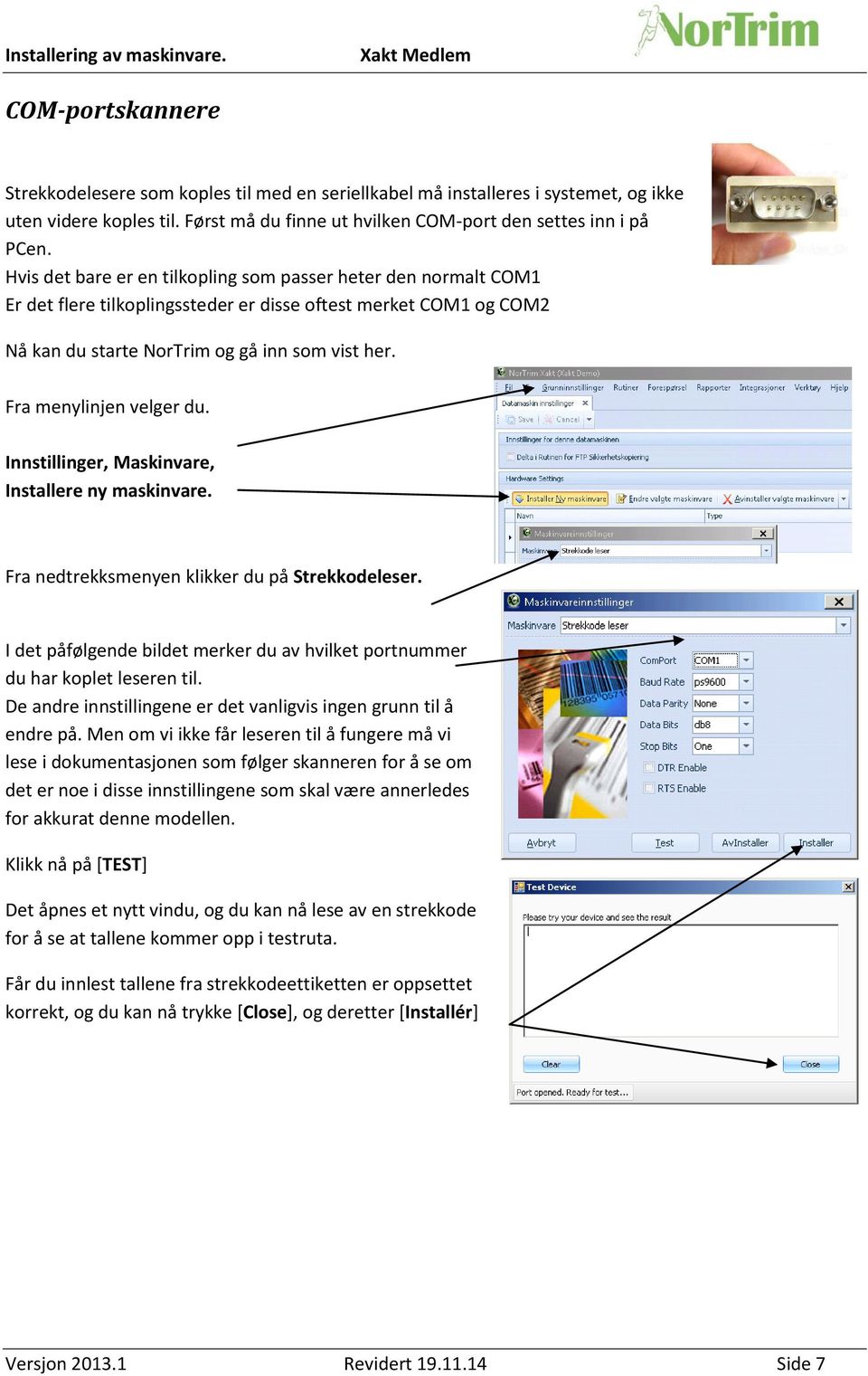 Fra menylinjen velger du. Innstillinger, Maskinvare, Installere ny maskinvare. Fra nedtrekksmenyen klikker du på Strekkodeleser.