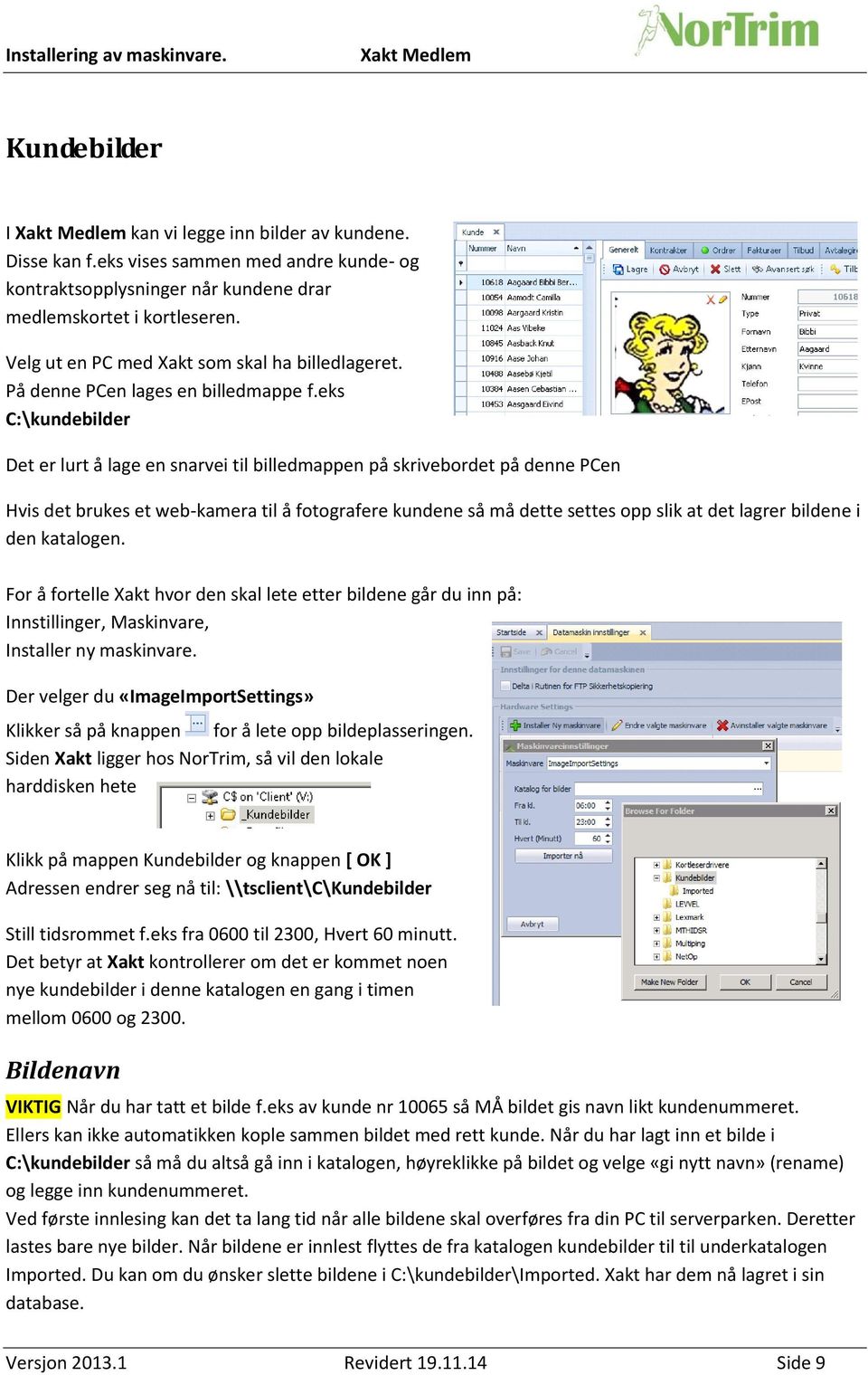 eks C:\kundebilder Det er lurt å lage en snarvei til billedmappen på skrivebordet på denne PCen Hvis det brukes et web-kamera til å fotografere kundene så må dette settes opp slik at det lagrer