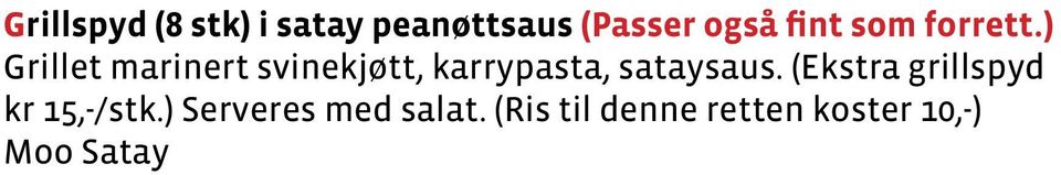 (Ekstra vårrull kr 25,-) Serveres med salat og søt chillisaus. (Ris til denne retten koster 10,-) Paw Pia Thawt...................... 140,- Frityrstekte reker på spyd (10 stk) (Passer også fint som forrett.