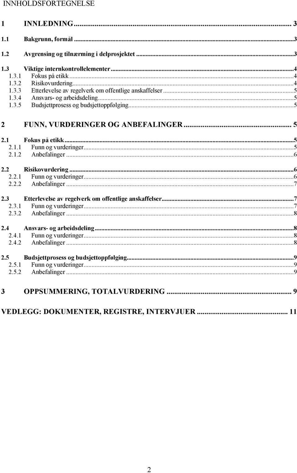 1 Fokus på etikk...5 2.1.1 Funn og vurderinger...5 2.1.2 Anbefalinger...6 2.2 Risikovurdering...6 2.2.1 Funn og vurderinger...6 2.2.2 Anbefalinger...7 2.