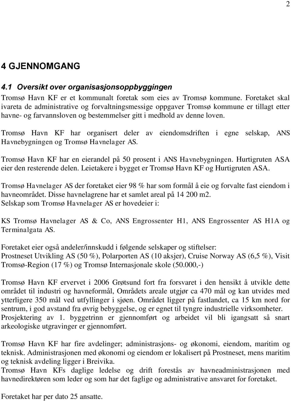 Tromsø Havn KF har organisert deler av eiendomsdriften i egne selskap, ANS Havnebygningen og Tromsø Havnelager AS. Tromsø Havn KF har en eierandel på 50 prosent i ANS Havnebygningen.