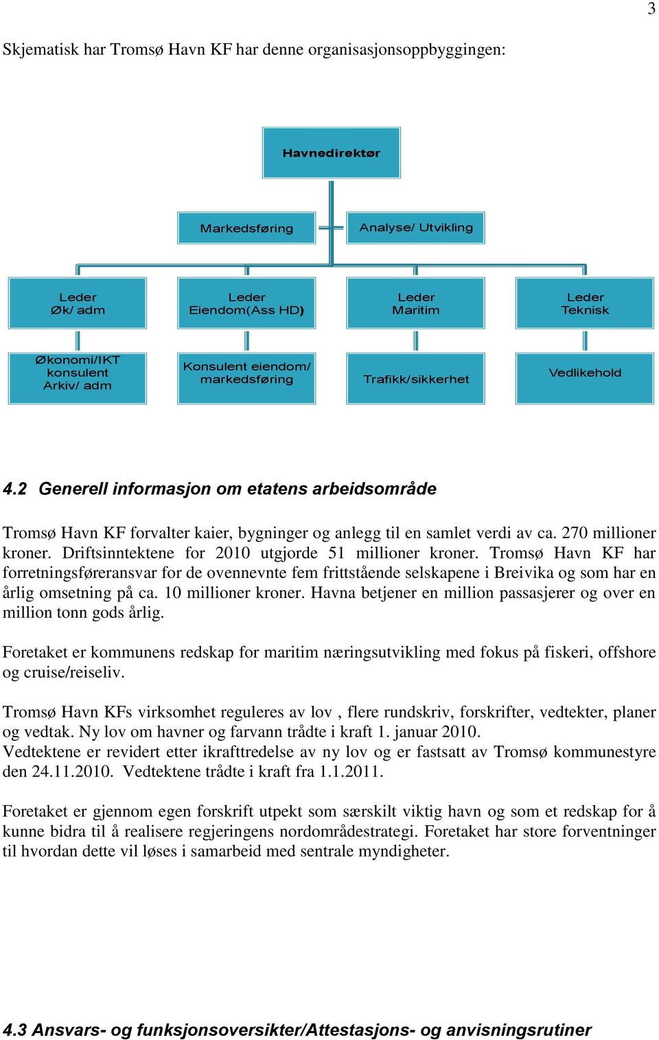 2 Generell informasjon om etatens arbeidsområde Tromsø Havn KF forvalter kaier, bygninger og anlegg til en samlet verdi av ca. 270 millioner kroner.