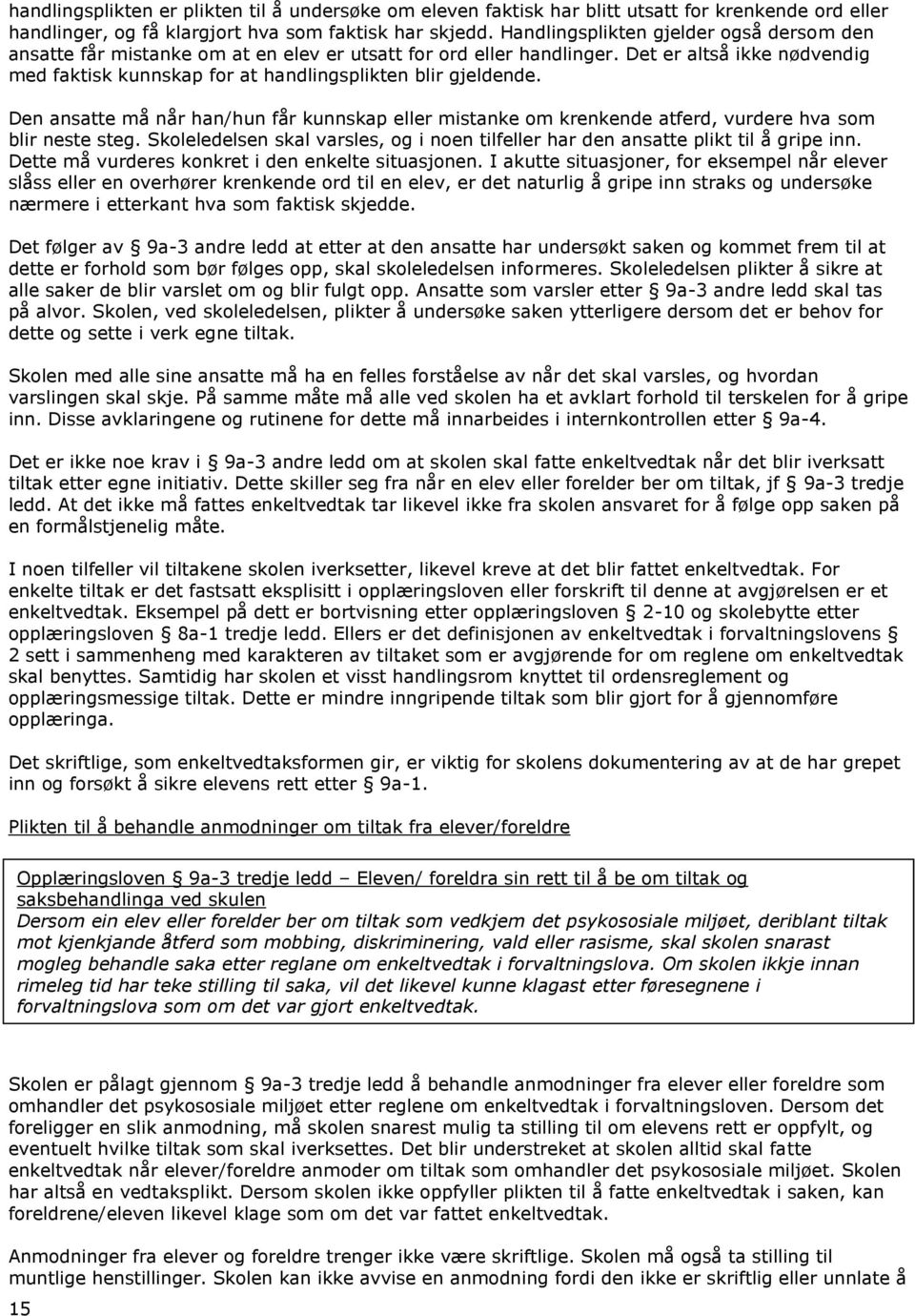 Den ansatte må når han/hun får kunnskap eller mistanke om krenkende atferd, vurdere hva som blir neste steg. Skoleledelsen skal varsles, og i noen tilfeller har den ansatte plikt til å gripe inn.