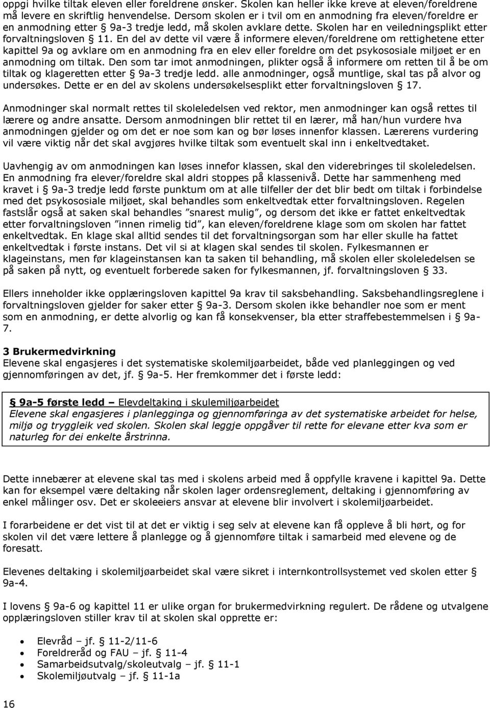 En del av dette vil være å informere eleven/foreldrene om rettighetene etter kapittel 9a og avklare om en anmodning fra en elev eller foreldre om det psykososiale miljøet er en anmodning om tiltak.