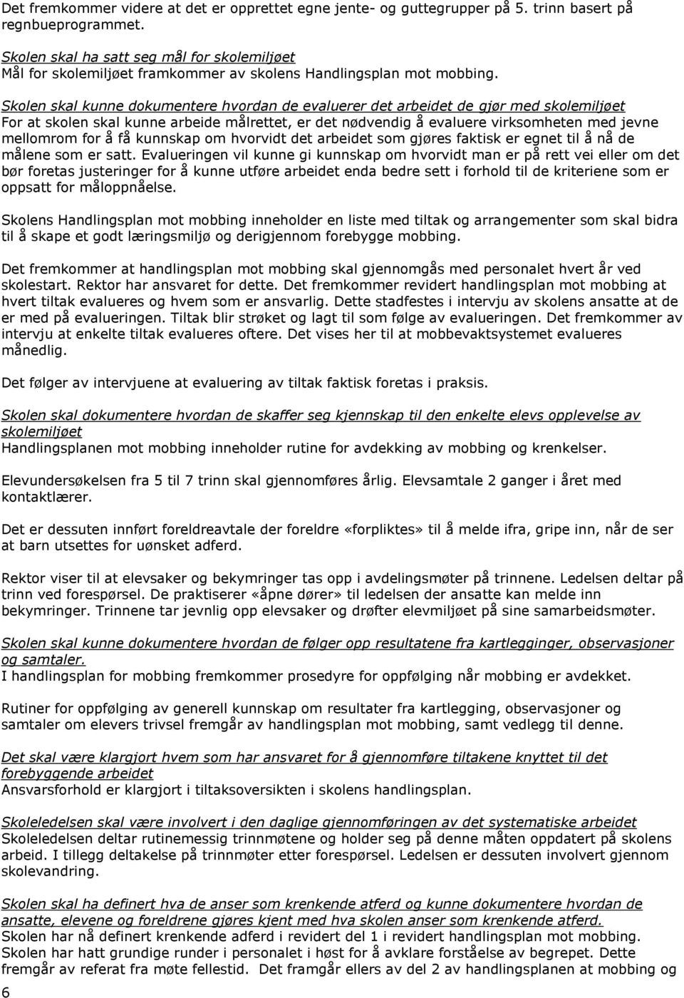 Skolen skal kunne dokumentere hvordan de evaluerer det arbeidet de gjør med skolemiljøet For at skolen skal kunne arbeide målrettet, er det nødvendig å evaluere virksomheten med jevne mellomrom for å